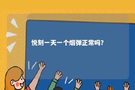 悦刻一天一个烟弹正常吗
？ 